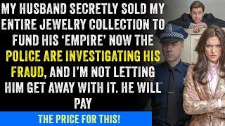 Husband Sold My Jewelry for His 'Empire'—Police Investigating His Fraud, He Will Pay!