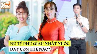 Nữ tỷ phú giàu nhất Việt Nam - Nguyễn Thị Phương Thảo dạy con: Vẫn bình dị như bao người