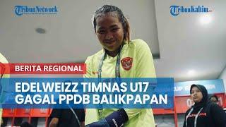 Edelweizz Timnas U17 Gagal PPDB Balikpapan