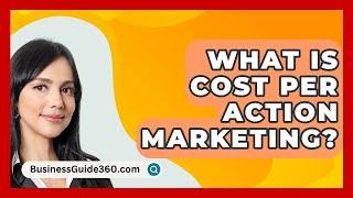 What Is Cost Per Action Marketing? - BusinessGuide360.com