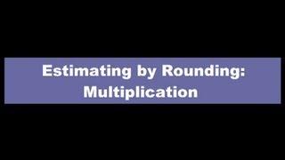 Estimating By Rounding: Multiplication