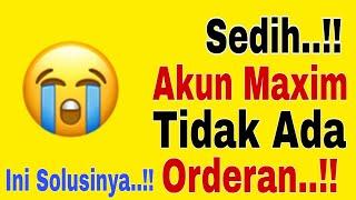 Sedih...!! Akun Maxim Tidak Ada Orderan..!! Solusi ketika akun maxim tidak ada orderan