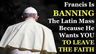 Francis Wants To Ban The Latin Mass To Force YOU To Leave The Faith