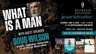 Refresh Men: What is a Man with Guest Speaker Doug Wilson