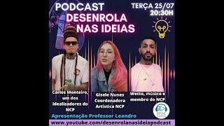 Desenrola Nas Ideias Podcast - Carlos Monteiro, Gisele Nunes e  Wetto - NCP