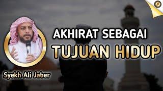 AKHIRAT SEBAGAI TUJUAN HIDUP | Syekh Ali Jaber