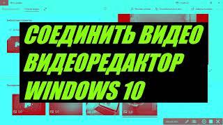 Как объединить видео в видеоредакторе Windows 10 как соединить несколько видео в одно без программ