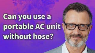 Can you use a portable AC unit without hose?
