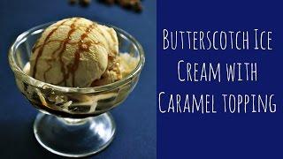 Butterscotch Ice Cream Recipe (eggless) with caramel topping