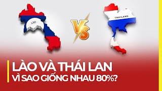 LÀO VÀ THÁI LAN: VÌ SAO GIỐNG NHAU 80%?