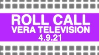 VeraTV 4/9/2021: Roll Call