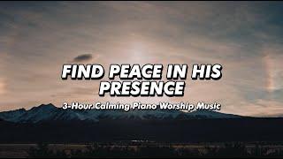 Find Peace in His Presence | 3 Hour Calming Piano Worship Music