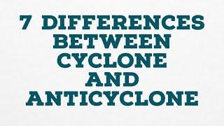 7 DIFFERENCES BETWEEN CYCLONE AND ANTICYCLONE