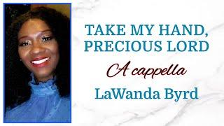 Take My Hand, Precious Lord (A cappella) | LaWanda Byrd