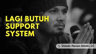 Lagi butuh support system, -Ustadz Hanan Attaki Lc