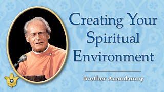 Creating Your Spiritual Environment | Brother Anandamoy