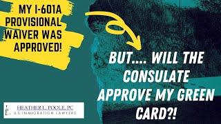 I 601A Approved  But Will the Consulate Approve my Green Card?