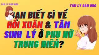 Hồi Xuân và Tâm Sinh Lý Phụ Nữ Tuổi Trung Niên- Mọi Người Nên Biết #tamlydanong