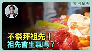 不祭拜祖先，祖先會生氣嗎？你拜拜真的拜對了嗎？｜靈魂輪迴系列