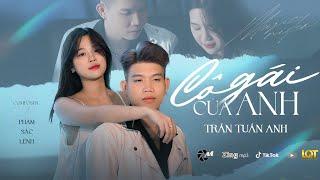 CÔ GÁI CỦA ANH - TRẦN TUẤN ANH X PHẠM SẮC LỆNH I OFFICIAL MV - Hãy cầm tay anh ta cùng đi, đi khắp..