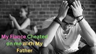 Fiance Cheated on Me With My Father Full Story | The Reddit Chronicles | The Reddit Chronicles