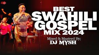 SWAHILI GOSPEL MIX 2024 | Latest Swahili Praise Mix | DJ MYSH (YANITOSHA,SARAH K,ISRAEL MBONYI,SIRI)