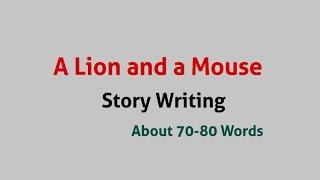 A Lion and a Mouse / Story Writing (70 - 80 Words) for students