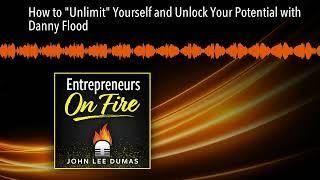 How to "Unlimit" Yourself and Unlock Your Potential with Danny Flood