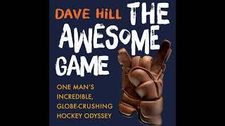 The Awesome Game: One Man's Incredible, Globe-Crushing Hockey Odyssey by Dave Hill