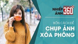 Nhiếp Ảnh 360 | Mùa 2 | Tập 23: 4 cách để chụp ảnh xóa phông