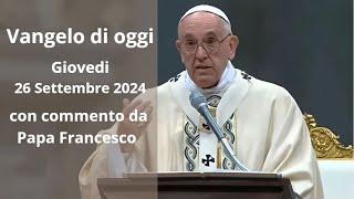 Vangelo di Oggi - Giovedi 26 Settembre 2024 con commento da Papa Francesco