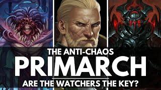 THE ANTI-CHAOS PRIMARCH! ARE THE WATCHERS IN THE DARK KEY?