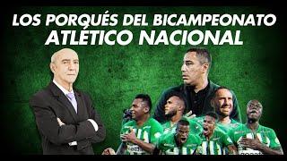  NACIONAL: LOS PORQUÉS DEL BICAMPEONATO - ¡Atlético Nacional en Detalle!  Wbeimar Lo Dice