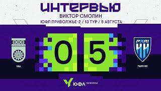 ЮФЛ П-2, 13 тур | Послематчевый комментарий Виктора Смолина, «Уфа» - «Пари НН»