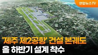 '제주 제2공항' 건설 본궤도…올 하반기 설계 착수 / 연합뉴스TV (YonhapnewsTV)