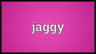 Jaggy Meaning