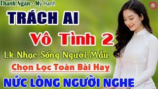 Trách Ai Vô Tình 2, Đò Sang Ngang️Nhật Ký Bolero Chọn Lọc 2022LK Nhạc Sống Người Mẫu TOÀN BÀI HAY