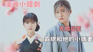 【完整版】奇幻愛情，漫改小甜劇，先婚後愛，霸總和他的小嬌妻#一口氣看完#電影解說#日劇#影视解说
