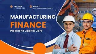 MANUFACTURING FINANCE MADE EASY | Pipestone Capital