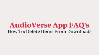 AudioVerse App FAQ's: How To Delete Items From Downloads