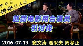 锵锵三人行20160719赵薇电影用台演员引讨伐(窦文涛 潘采夫 周孝正)