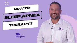 New To Sleep Apnea Therapy? Sleeplay Makes Getting Started Easy!