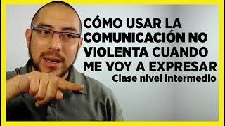 Como usar la COMUNICACIÓN NO VIOLENTA para expresarte. Valentín Méndez