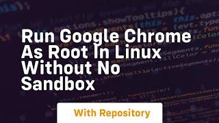 Run google chrome as root in linux without no sandbox