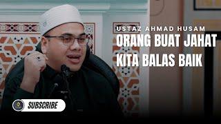 Orang Buat Jahat, Kita Balas Baik - Ustaz Ahmad Husam