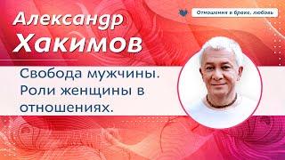 Свобода и независимость мужчины. 5 ролей женщины в отношениях. - Александр Хакимов.