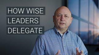 How Wise Leaders Delegate Effectively