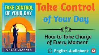 Take Control of Your Day: How to Take Charge of Every Moment |Audiobook English