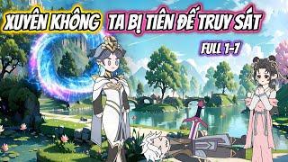 Xuyên Không Ta Bị Tiên Đế Truy Sát | Full 1-7 | HH Xuyên Không