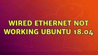 Ubuntu: Wired Ethernet not working Ubuntu 18.04